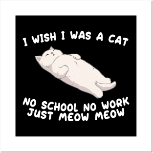 I wish I was a cat no school no work just meow meow Posters and Art